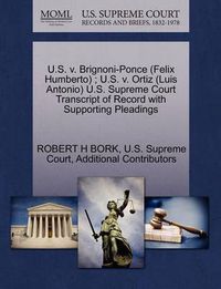 Cover image for U.S. V. Brignoni-Ponce (Felix Humberto); U.S. V. Ortiz (Luis Antonio) U.S. Supreme Court Transcript of Record with Supporting Pleadings