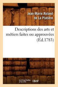 Cover image for Descriptions Des Arts Et Metiers Faites Ou Approuvees (Ed.1783)