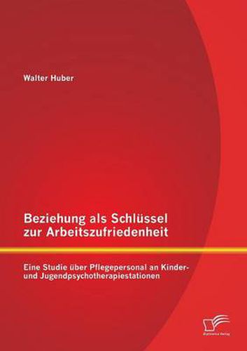 Cover image for Beziehung als Schlussel zur Arbeitszufriedenheit: Eine Studie uber Pflegepersonal an Kinder- und Jugendpsychotherapiestationen