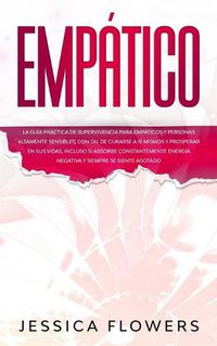 Cover image for Empatico La guia practica de supervivencia para empaticos y personas altamente sensibles, con tal de curarse a si mismos y prosperar en sus vidas, incluso si absorbe constantemente energia negativa y siempre se siente agotado