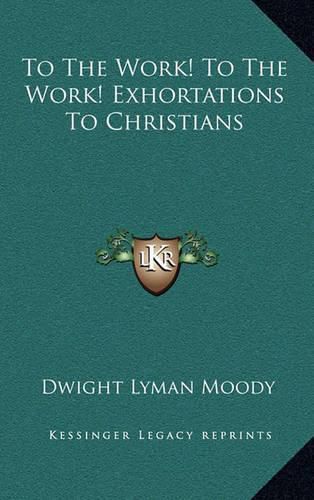 To the Work! to the Work! Exhortations to Christians