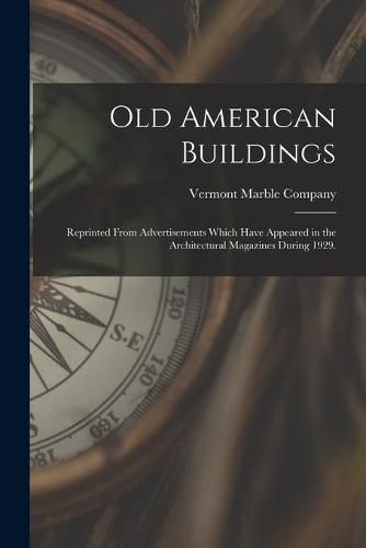 Cover image for Old American Buildings: Reprinted From Advertisements Which Have Appeared in the Architectural Magazines During 1929.