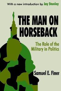 Cover image for The Man on Horseback: The Role of the Military in Politics