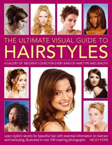 Cover image for The Ultimate Visual Guide to Hairstyles: A Gallery of 160 Great Looks for Every Kind of Hair Type and Length with Essential Information on Haircare and Hairstyling, Illustrated in Over 290 Phtographs