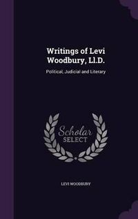 Cover image for Writings of Levi Woodbury, LL.D.: Political, Judicial and Literary