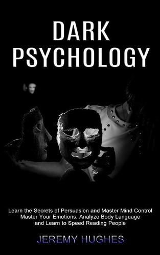 Cover image for Dark Psychology: Master Your Emotions, Analyze Body Language and Learn to Speed Reading People (Learn the Secrets of Persuasion and Master Mind Control)