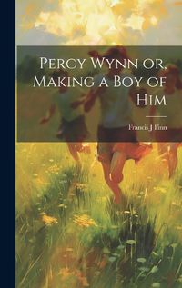 Cover image for Percy Wynn or, Making a boy of Him