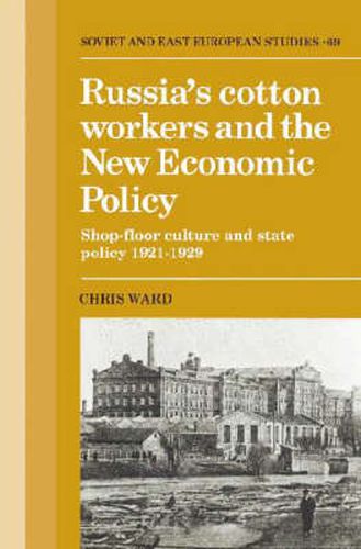 Cover image for Russia's Cotton Workers and the New Economic Policy: Shop-Floor Culture and State Policy, 1921-1929