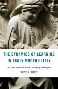 Cover image for The Dynamics of Learning in Early Modern Italy: Arts and Medicine at the University of Bologna