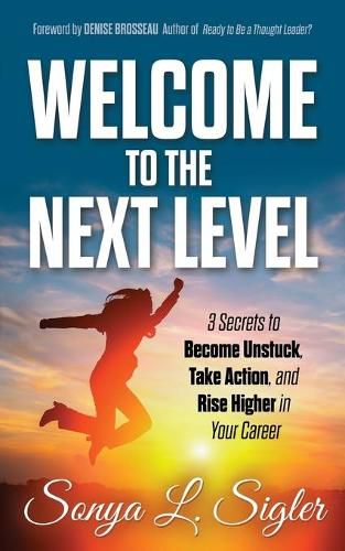 Cover image for WELCOME to the Next Level: 3 Secrets to Become Unstuck, Take Action, and Rise Higher in Your Career