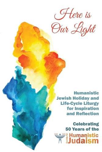 Cover image for Here Is Our Light: Humanistic Jewish Holiday and Life-Cycle Liturgy for Inspiration and Reflection