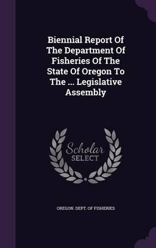 Cover image for Biennial Report of the Department of Fisheries of the State of Oregon to the ... Legislative Assembly