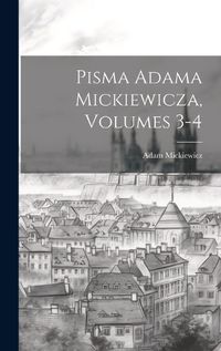 Cover image for Pisma Adama Mickiewicza, Volumes 3-4