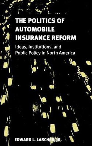 The Politics of Automobile Insurance Reform: Ideas, Institutions, and Public Policy in North America
