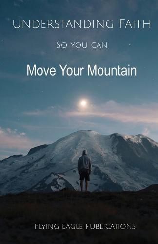 Cover image for Understanding Faith So You Can Move Your Mountain