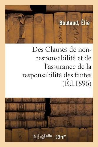 Cover image for Des Clauses de Non-Responsabilite Et de l'Assurance de la Responsabilite Des Fautes: Des Moyens de s'Exonerer de Sa Responsabilite, Dans Le Contrat de Transport Par Terre Et Par Mer