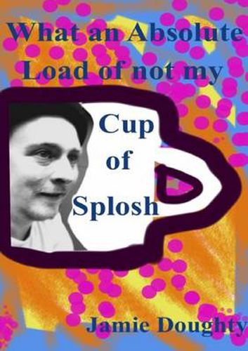 Cover image for What an Absolute Load of Not My Cup of Splosh