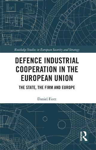 Cover image for Defence Industrial Cooperation in the European Union: The State, the Firm and Europe
