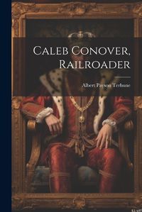 Cover image for Caleb Conover, Railroader