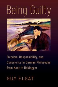 Cover image for Being Guilty: Freedom, Responsibility, and Conscience in German Philosophy from Kant to Heidegger