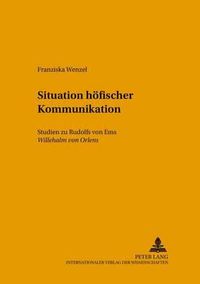 Cover image for Situationen Hoefischer Kommunikation: Studien Zu Rudolfs Von EMS  Willehalm Von Orlens