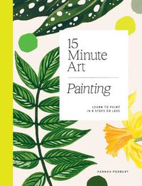 Cover image for 15-Minute Art Painting: Learn to Paint in 6 Steps or Less