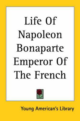 Cover image for Life Of Napoleon Bonaparte Emperor Of The French