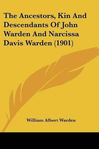 Cover image for The Ancestors, Kin and Descendants of John Warden and Narcissa Davis Warden (1901)