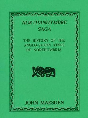 Northanhymbre Saga: History of the Anglo-Saxon Kings of Northumbria