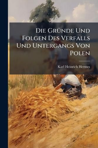 Cover image for Die Gr Nde Und Folgen Des Verfalls Und Untergangs Von Polen