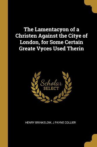 Cover image for The Lamentacyon of a Christen Against the Citye of London, for Some Certain Greate Vyces Used Therin