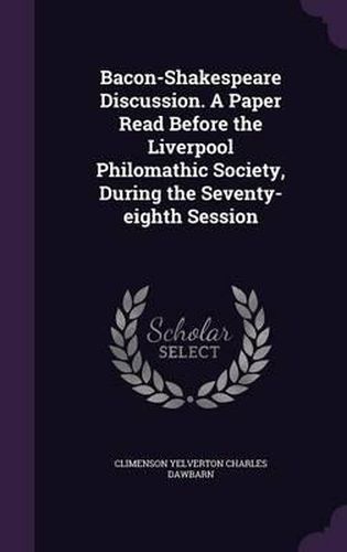 Bacon-Shakespeare Discussion. a Paper Read Before the Liverpool Philomathic Society, During the Seventy-Eighth Session