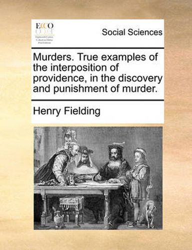 Cover image for Murders. True Examples of the Interposition of Providence, in the Discovery and Punishment of Murder.