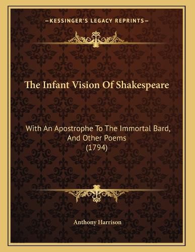 Cover image for The Infant Vision of Shakespeare: With an Apostrophe to the Immortal Bard, and Other Poems (1794)