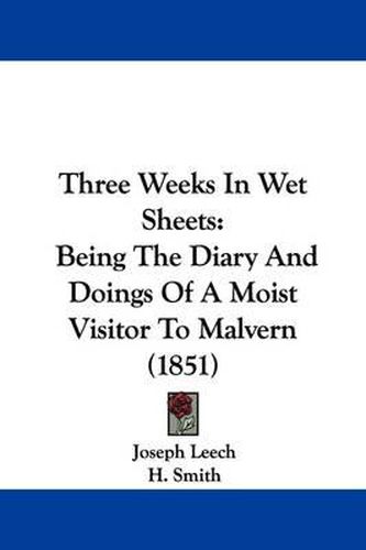 Cover image for Three Weeks In Wet Sheets: Being The Diary And Doings Of A Moist Visitor To Malvern (1851)