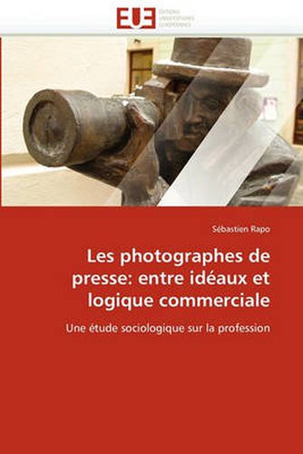 Cover image for Les Photographes de Presse: Entre Idaux Et Logique Commerciale