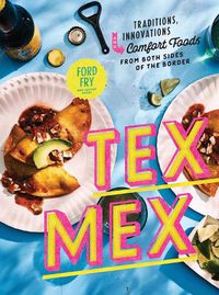 Cover image for Tex-Mex Cookbook: Traditions, Innovations, and Comfort Foods from Both Sides of the Border