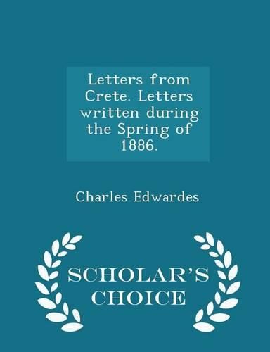 Letters from Crete. Letters Written During the Spring of 1886. - Scholar's Choice Edition