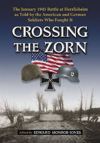 Cover image for Crossing the Zorn: The January 1945 Battle at Herrlisheim as Told by the American and German Soldiers Who Fought it