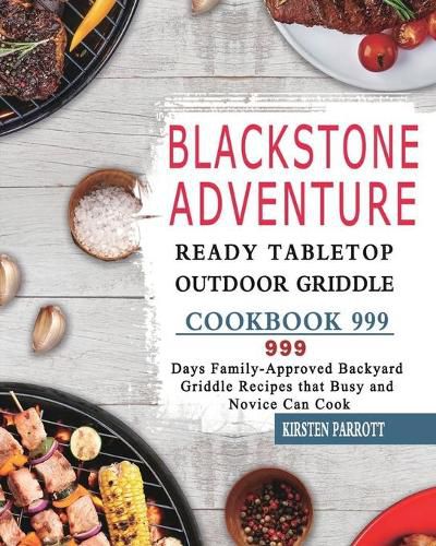 Cover image for Blackstone Adventure Ready Tabletop Outdoor Griddle Cookbook 999: 999 Days Family-Approved Backyard Griddle Recipes that Busy and Novice Can Cook