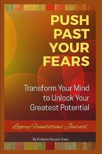 Cover image for Push Past Your Fears: Transform Your Mind To Unlock Your Greatest Potential