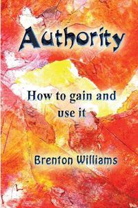 Cover image for Authority: How to gain and use it