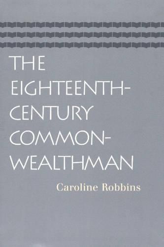 Cover image for Eighteenth-Century Commonwealthman: Studies in the Transmission, Development, & Circumstance of English Liberal Thought from the Restoration of Charles II Until the War with the Thirteen Colonies