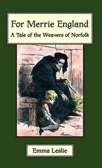 Cover image for For Merrie England: A Tale of The Weavers of Norfolk