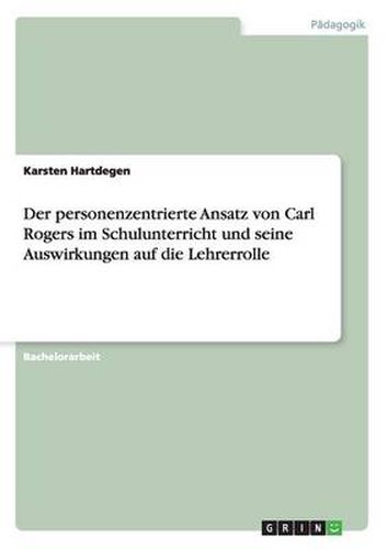 Cover image for Der personenzentrierte Ansatz von Carl Rogers im Schulunterricht und seine Auswirkungen auf die Lehrerrolle