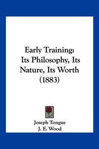 Cover image for Early Training: Its Philosophy, Its Nature, Its Worth (1883)