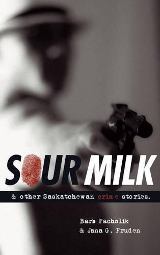 Cover image for Sour Milk: & Other Saskatchewan Crime Stories