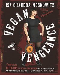 Cover image for Vegan with a Vengeance, 10th Anniversary Edition: Over 150 Delicious, Cheap, Animal-Free Recipes That Rock