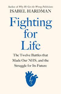 Cover image for Fighting for Life: The Twelve Battles that Made Our NHS, and the Struggle for Its Future