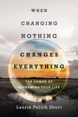 Cover image for When Changing Nothing Changes Everything - The Power of Reframing Your Life
